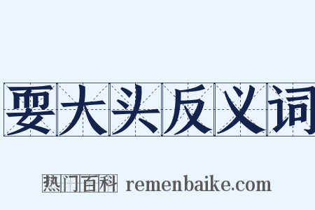 耍大头反义词是什么意思的图片